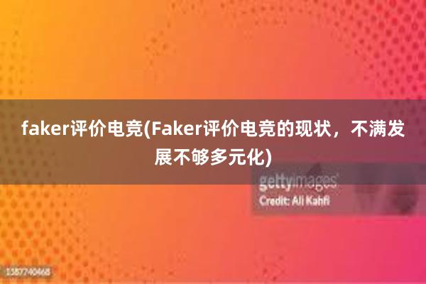 faker评价电竞(Faker评价电竞的现状，不满发展不够多元化)