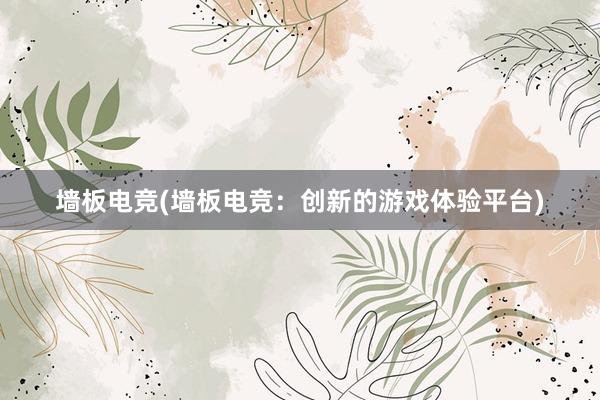 墙板电竞(墙板电竞：创新的游戏体验平台)