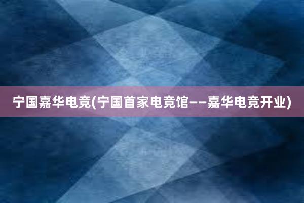 宁国嘉华电竞(宁国首家电竞馆——嘉华电竞开业)