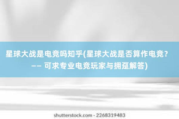 星球大战是电竞吗知乎(星球大战是否算作电竞？ —— 可求专业电竞玩家与拥趸解答)