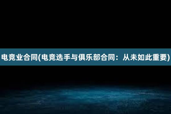 电竞业合同(电竞选手与俱乐部合同：从未如此重要)