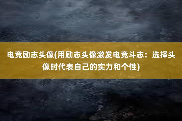 电竞励志头像(用励志头像激发电竞斗志：选择头像时代表自己的实力和个性)