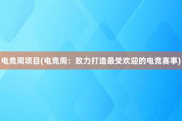 电竞周项目(电竞周：致力打造最受欢迎的电竞赛事)