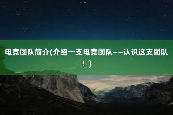 电竞团队简介(介绍一支电竞团队——认识这支团队！)