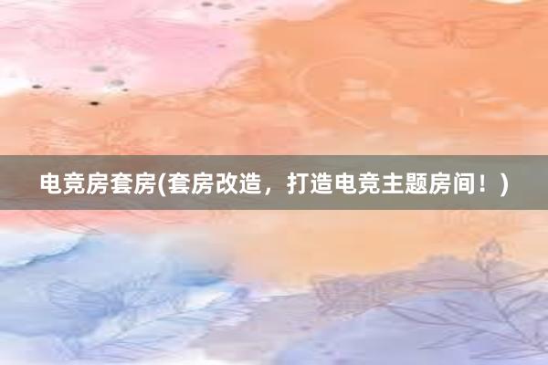 电竞房套房(套房改造，打造电竞主题房间！)