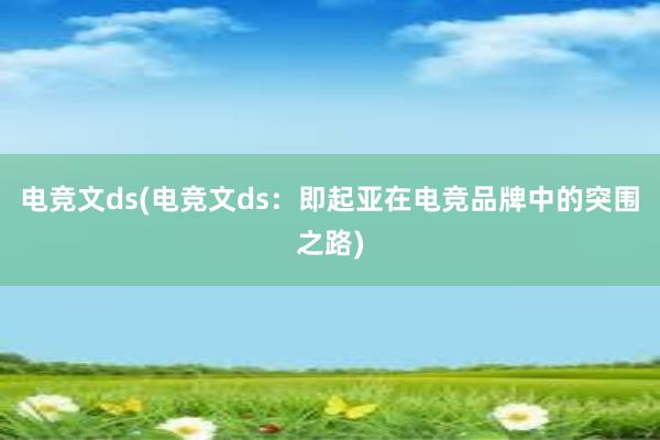 电竞文ds(电竞文ds：即起亚在电竞品牌中的突围之路)