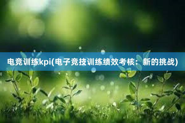 电竞训练kpi(电子竞技训练绩效考核：新的挑战)