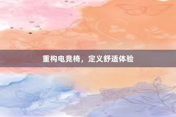 重构电竞椅，定义舒适体验