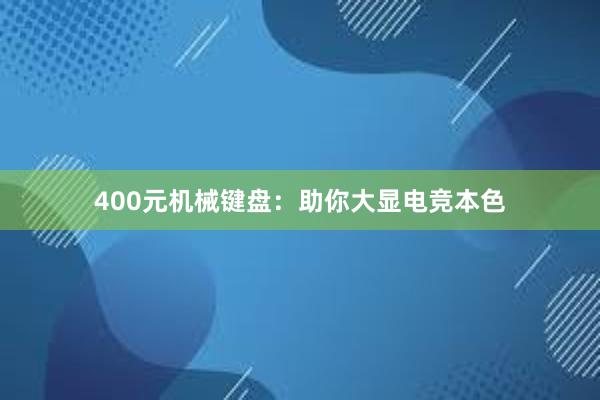 400元机械键盘：助你大显电竞本色