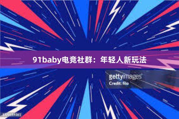 91baby电竞社群：年轻人新玩法