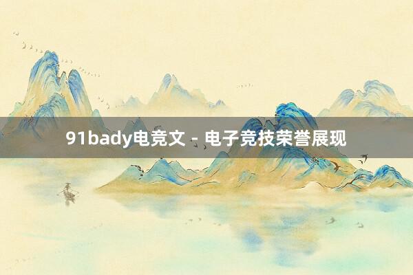 91bady电竞文 - 电子竞技荣誉展现