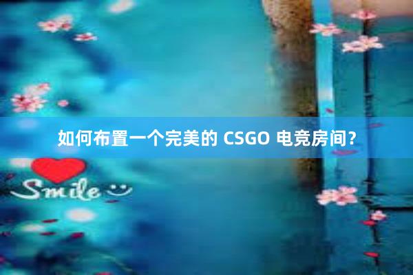 如何布置一个完美的 CSGO 电竞房间？