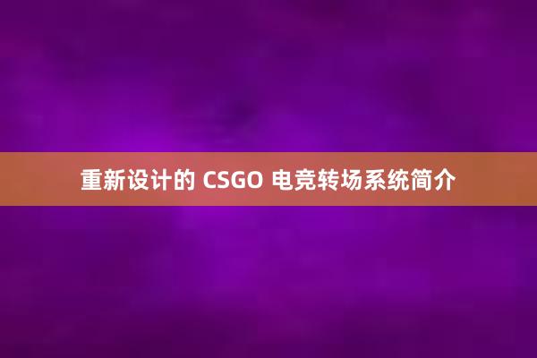 重新设计的 CSGO 电竞转场系统简介