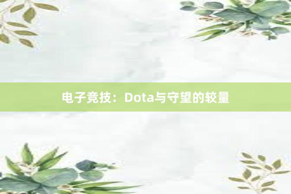 电子竞技：Dota与守望的较量