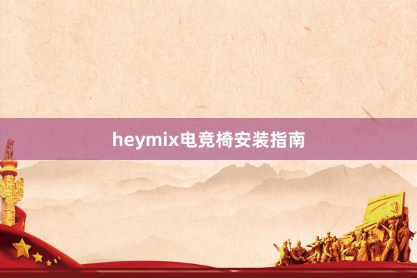 heymix电竞椅安装指南