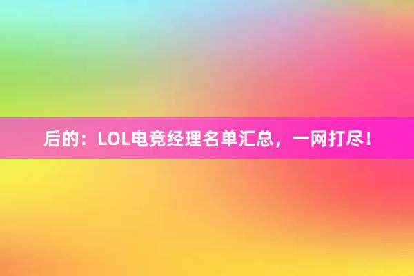 后的：LOL电竞经理名单汇总，一网打尽！