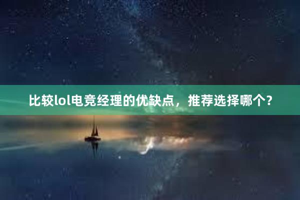 比较lol电竞经理的优缺点，推荐选择哪个？