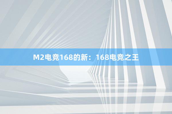 M2电竞168的新：168电竞之王