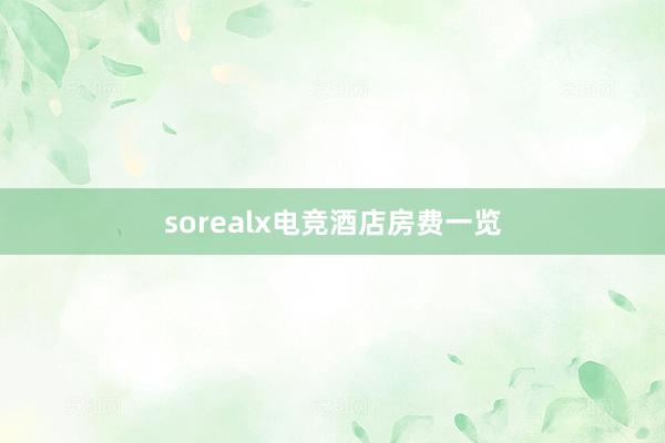 sorealx电竞酒店房费一览