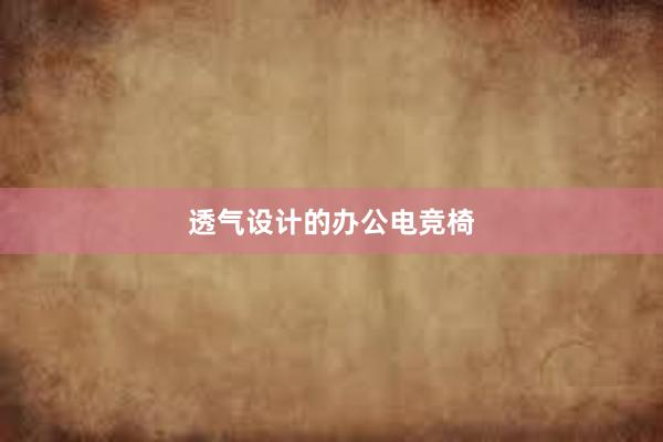 透气设计的办公电竞椅