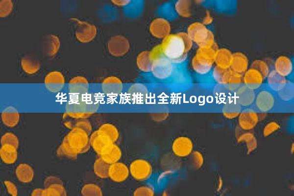 华夏电竞家族推出全新Logo设计