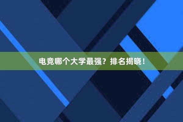 电竞哪个大学最强？排名揭晓！