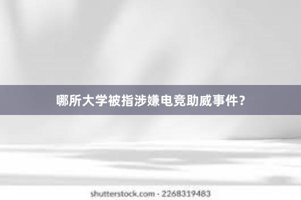 哪所大学被指涉嫌电竞助威事件？