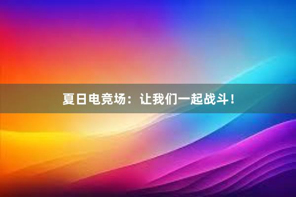 夏日电竞场：让我们一起战斗！