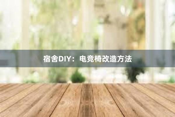 宿舍DIY：电竞椅改造方法