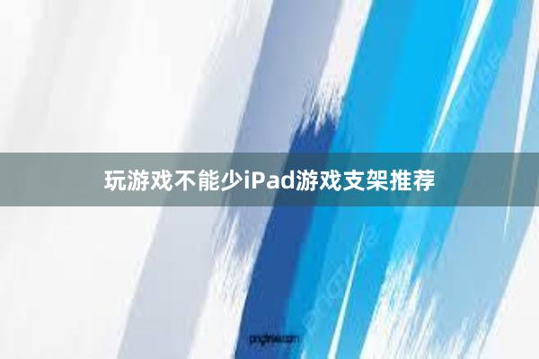 玩游戏不能少iPad游戏支架推荐