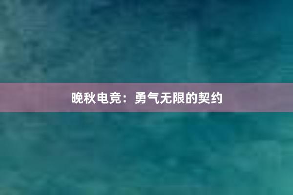 晚秋电竞：勇气无限的契约