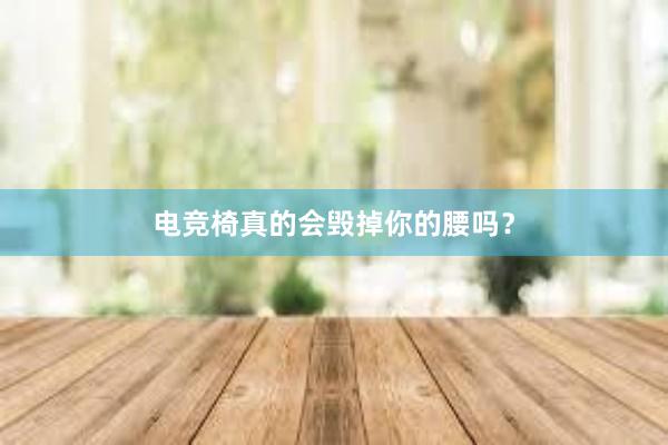 电竞椅真的会毁掉你的腰吗？