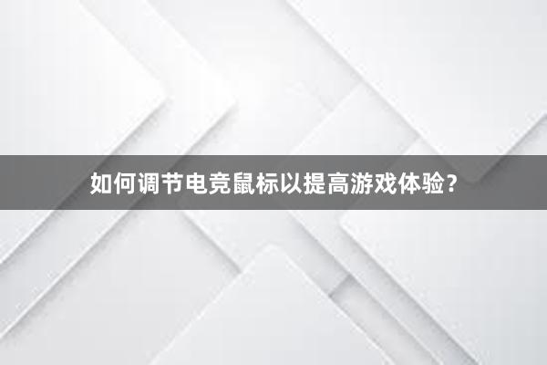 如何调节电竞鼠标以提高游戏体验？