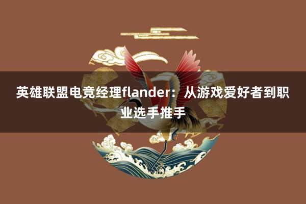 英雄联盟电竞经理flander：从游戏爱好者到职业选手推手