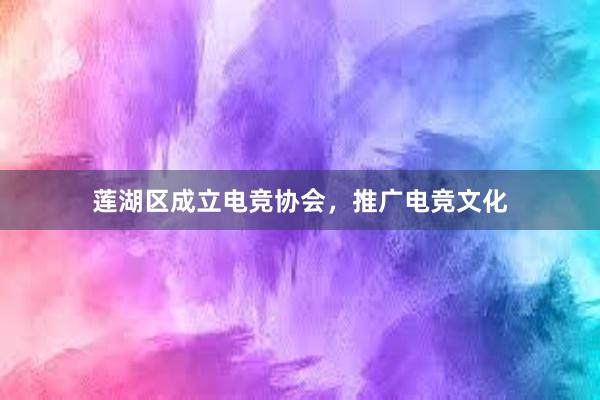 莲湖区成立电竞协会，推广电竞文化